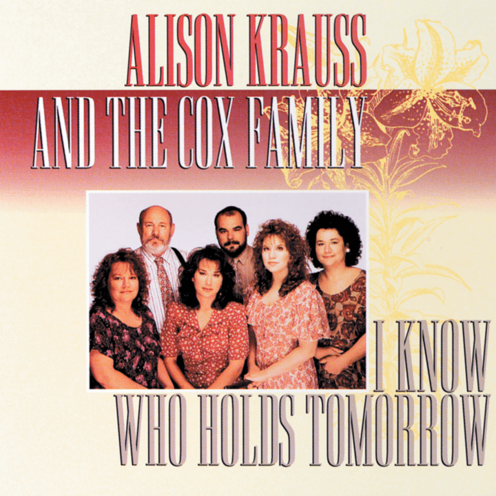 Alison Krauss  - I Know Who Holds Tomorrow