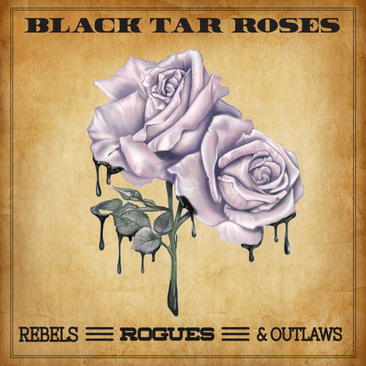 Black Tar Roses  - Rebels, Rogues & Outlaws