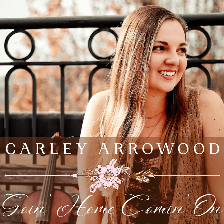 Carley Arrowood  - Goin' Home Comin' On