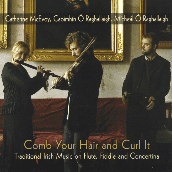 Catherine McEvoy, Caoimhín Ó Raghallaigh & Mícheál Ó Raghallaigh  - Comb Your Hair and Curl It