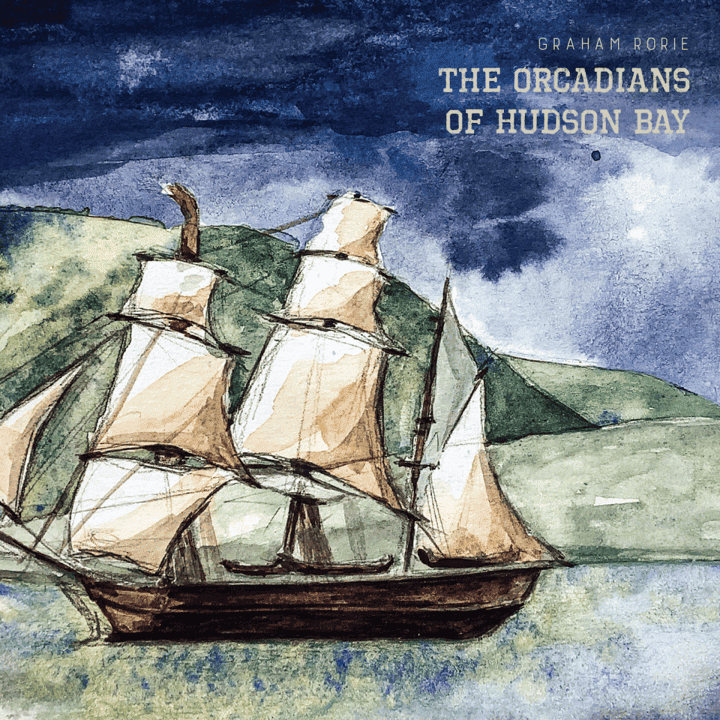 Graham Rorie - The Orcadians of Hudson Bay