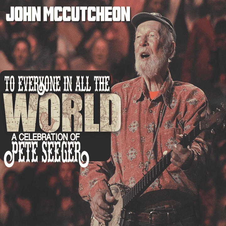 John McCutcheon - To Everyone in All the World A Celebration of Pete Seeger