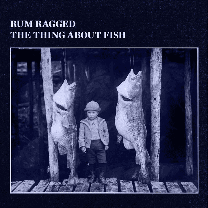 Rum Ragged - The Thing About Fish