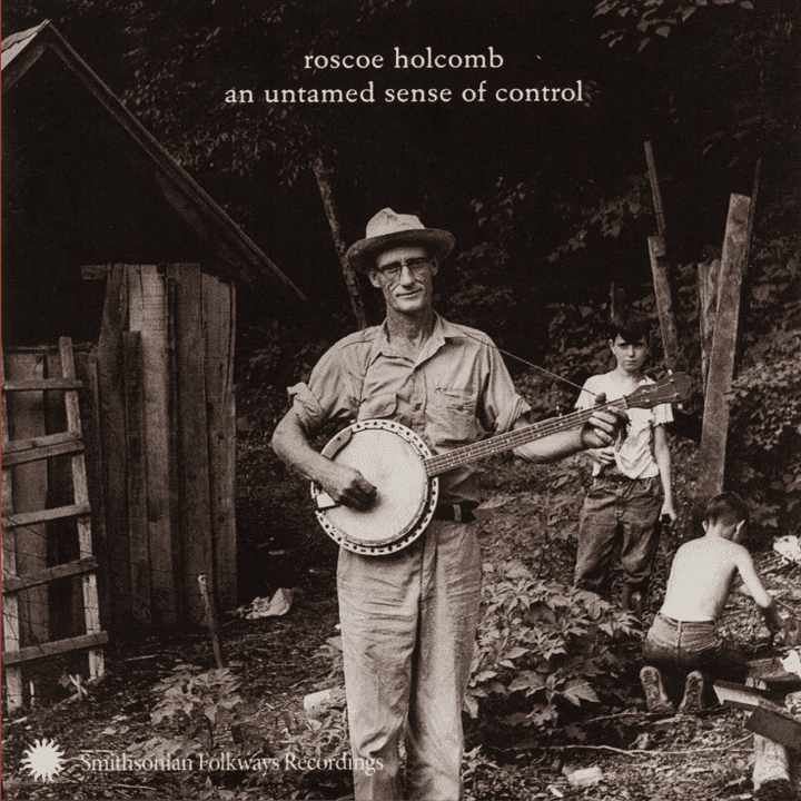 Roscoe Holcomb - An Untamed Sense of Control