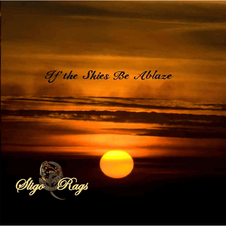 Sligo Rags - If the Skies Be Ablaze