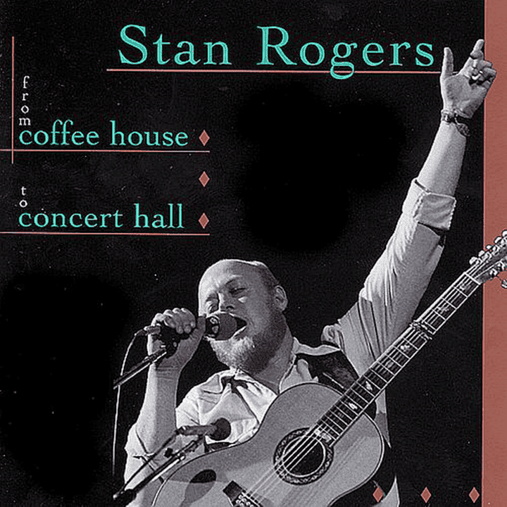 Stan Rogers - From Coffee House To Concert Hall