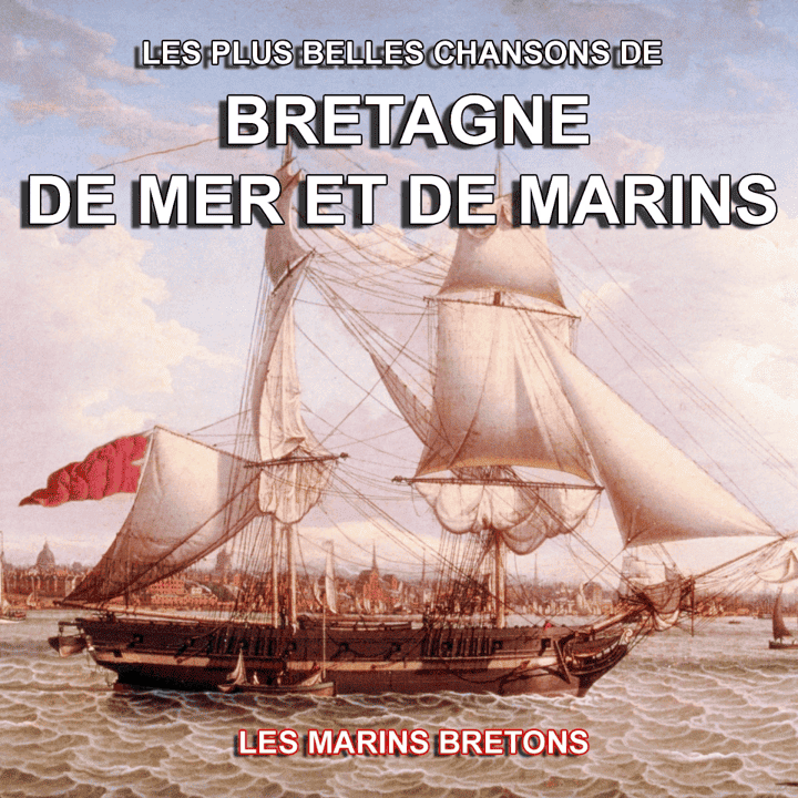 Les Marins Bretons - Les plus belles chansons de Bretagne, de mer et de marins