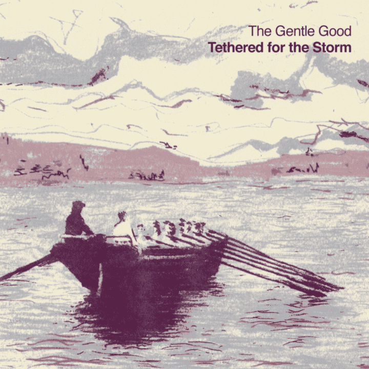 The Gentle Good - Tethered for the Storm