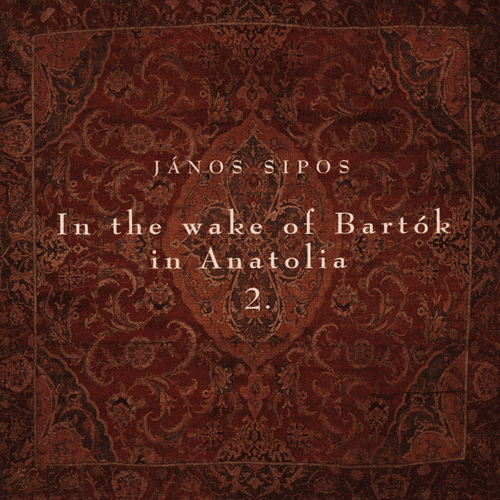 János Sipos - In the Wake of Bartók in Anatolia