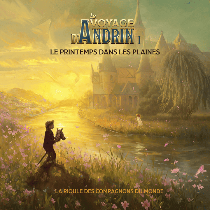 La Rioule des Compagnons du Monde - Le voyage d'Andrin I: Le printemps dans les plaines