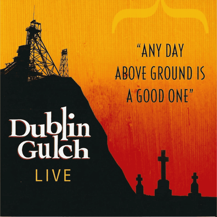 Dublin Gulch - Any Day Above Ground Is a Good One